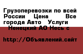 Грузоперевозки по всей России! › Цена ­ 33 - Все города Авто » Услуги   . Ненецкий АО,Несь с.